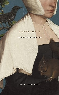 Creaturely and Other Essays by Johnston, Devin