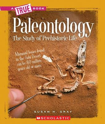 Paleontology: The Study of Prehistoric Life by Gray, Susan H.