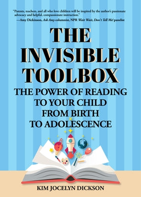 The Invisible Toolbox: The Power of Reading to Your Child from Birth to Adolescence (Parenting Book, Child Development, for Fans of the Whole by Dickson, Kim Jocelyn