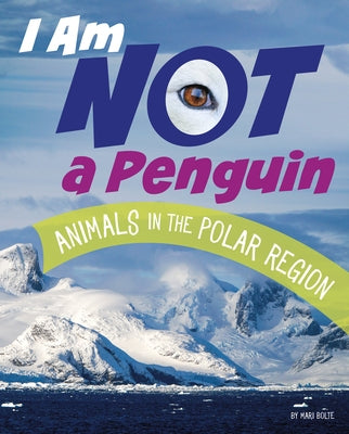 I Am Not a Penguin: Animals in the Polar Regions by Bolte, Mari