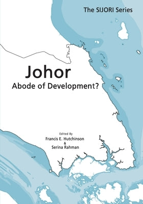 Johor: Abode of Development? by Hutchinson, Francis E.