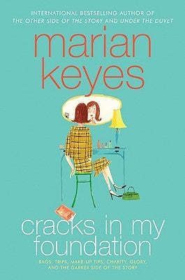 Cracks in My Foundation: Bags, Trips, Make-Up Tips, Charity, Glory, and the Darker Side of the Story: Essays and Stories by Marian Keyes by Keyes, Marian