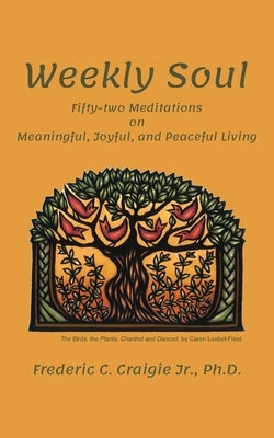 Weekly Soul: Fifty-two Meditations on Meaningful, Joyful, and Peaceful Living by Craigie, Frederic C., Jr.
