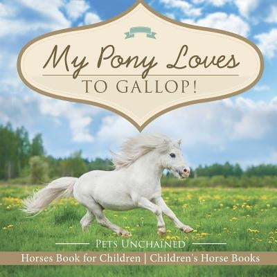My Pony Loves To Gallop! - Horses Book for Children - Children's Horse Books by Pets Unchained
