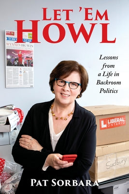 Let 'em Howl: Lessons from a Life in Backroom Politics by Sorbara, Patricia
