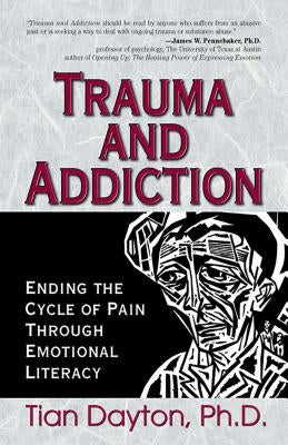 Trauma and Addiction: Ending the Cycle of Pain Through Emotional Literacy by Dayton, Tian