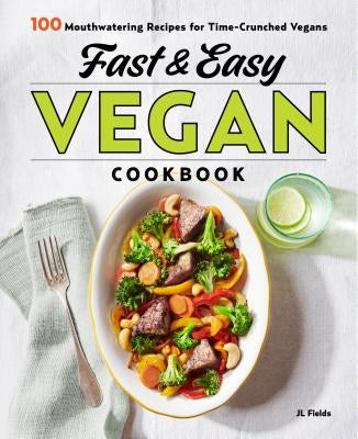 Fast & Easy Vegan Cookbook: 100 Mouth-Watering Recipes for Time-Crunched Vegans by Fields, Jl
