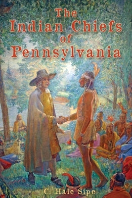 The Indian Chiefs of Pennsylvania by Sipe, C. Hale
