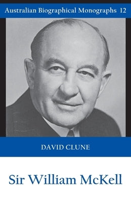 Sir William McKell (Australian Biographical Monographs) by Clune, David