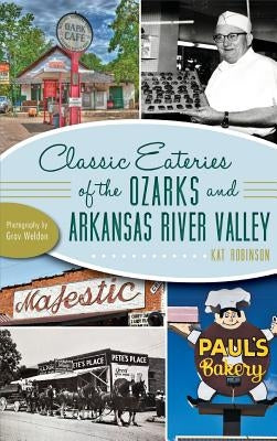 Classic Eateries of the Ozarks and Arkansas River Valley by Robinson, Kat
