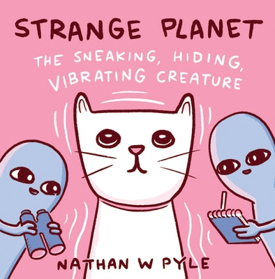 Strange Planet: The Sneaking, Hiding, Vibrating Creature by Pyle, Nathan W.