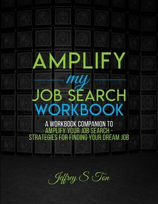 Amplify My Job Search: The Companion Workbook to Amplify Your Job Search by Ton, Jeffrey S.