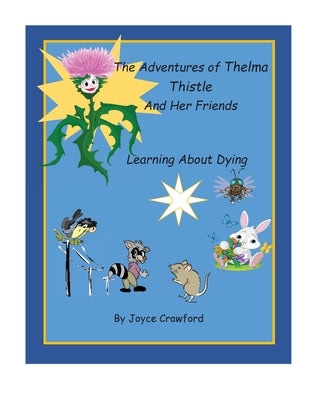The Adventures of Thelma Thistle and Her Friends - Discovering Dying: Discoverying Dying by Crawford, Joyce