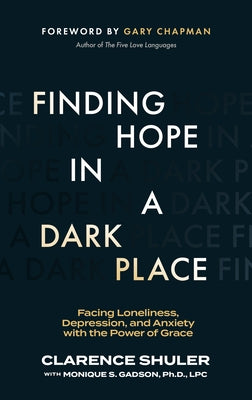 Finding Hope in a Dark Place: Facing Loneliness, Depression, and Anxiety with the Power of Grace by Shuler, Clarence