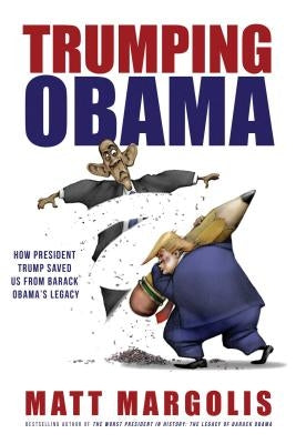 Trumping Obama: How President Trump Saved Us from Barack Obama's Legacy by Margolis, Matt
