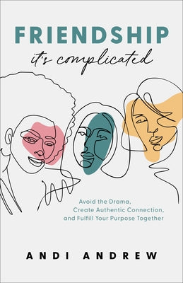 Friendship--It's Complicated: Avoid the Drama, Create Authentic Connection, and Fulfill Your Purpose Together by Andrew, Andi