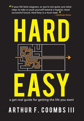 Hard Easy: A Get-Real Guide for Getting the Life You Want by Coombs III, Arthur F.
