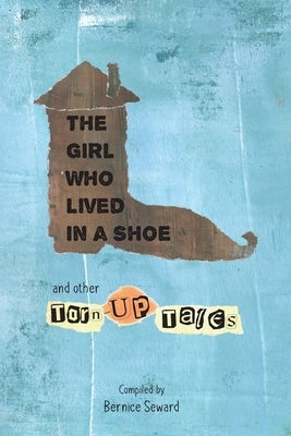 The Girl Who Lived in a Shoe and other Torn-Up Tales by Seward, Bernice