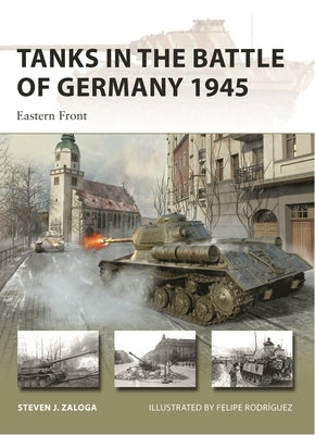 Tanks in the Battle of Germany 1945: Eastern Front by Zaloga, Steven J.