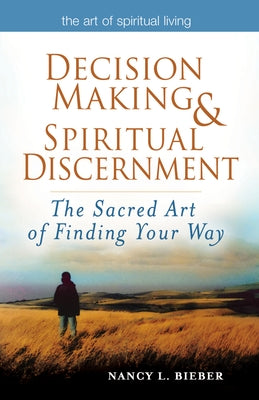 Decision Making & Spiritual Discernment: The Sacred Art of Finding Your Way by Bieber, Nancy L.