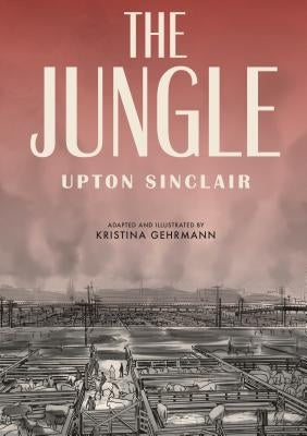 The Jungle: [a Graphic Novel] by Sinclair, Upton