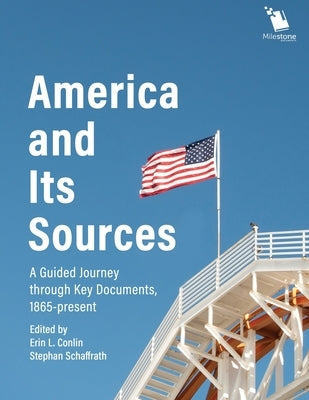 America and Its Sources: A Guided Journey through Key Documents, 1865-present by Conlin, Erin L.