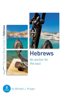 Hebrews: An Anchor for the Soul: Eight Studies for Groups or Individuals by Kruger, Michael J.