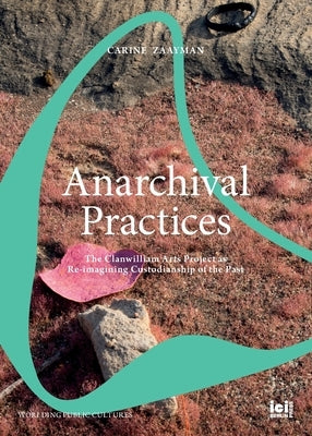 Anarchival Practices: The Clanwilliam Arts Project as Re-imagining Custodianship of the Past by Zaayman, Carine