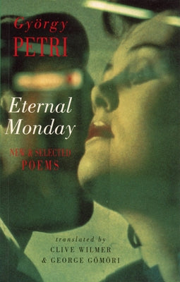 Eternal Monday: New & Selected Poems by Petri, Gy&#246;rgy