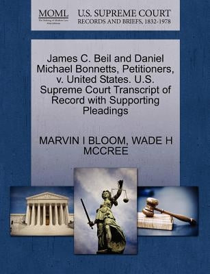 James C. Beil and Daniel Michael Bonnetts, Petitioners, V. United States. U.S. Supreme Court Transcript of Record with Supporting Pleadings by Bloom, Marvin I.
