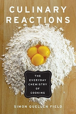 Culinary Reactions: The Everyday Chemistry of Cooking by Field, Simon Quellen