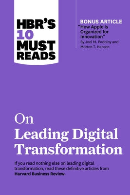 Hbr's 10 Must Reads on Leading Digital Transformation (with Bonus Article "how Apple Is Organized for Innovation" by Joel M. Podolny and Morten T. Han by Review, Harvard Business