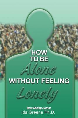How to Be Alone Without Feeling Lonely by Greene, Phd Ida