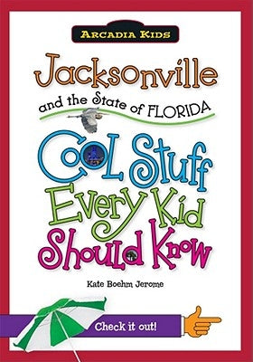 Jacksonville and the State of Florida: Cool Stuff Every Kid Should Know by Jerome, Kate Boehm