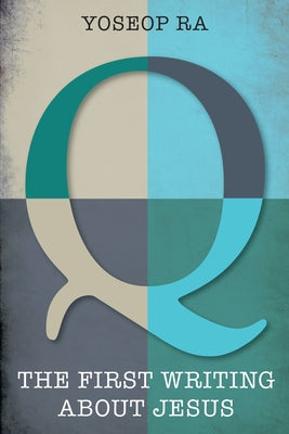 Q, the First Writing about Jesus by Ra, Yoseop