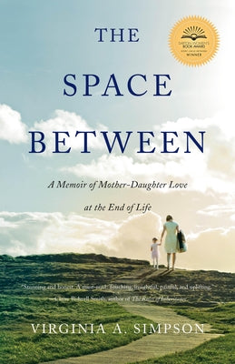 The Space Between: A Memoir of Mother-Daughter Love at the End of Life by Simpson, Virginia A.