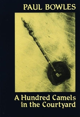 A Hundred Camels in the Courtyard by Bowles, Paul