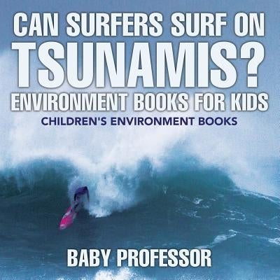 Can Surfers Surf on Tsunamis? Environment Books for Kids Children's Environment Books by Baby Professor
