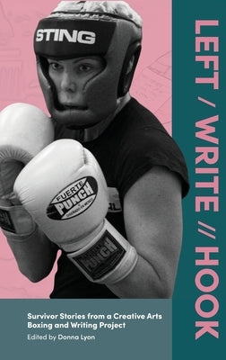 Left / Write // Hook: Survivor Stories from a Creative Arts Boxing and Writing Project by Lyon, Donna