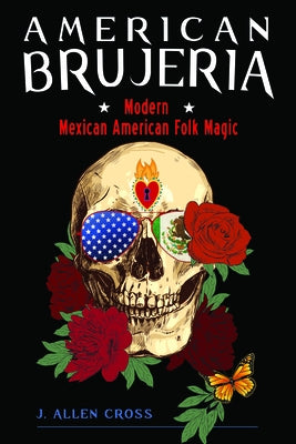 American Brujeria: Modern Mexican American Folk Magic by Cross, J. Allen