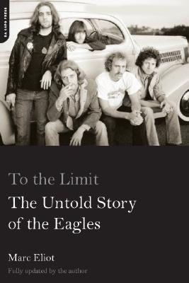 To the Limit: The Untold Story of the Eagles by Eliot, Marc
