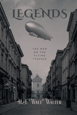 Legends: The Men on The Flying Trapeze by H J Walt Walter