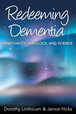 Redeeming Dementia: Spirituality, Theology, and Science by Linthicum, Dorothy