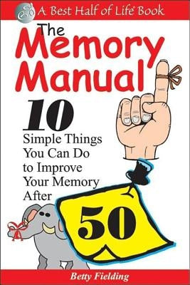 The Memory Manual: 10 Simple Things You Can Do to Improve Your Memory After 50 by Fielding, Betty