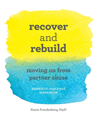 Recover and Rebuild Domestic Violence Workbook: Moving on from Partner Abuse by Freudenberg, Stacie, PsyD