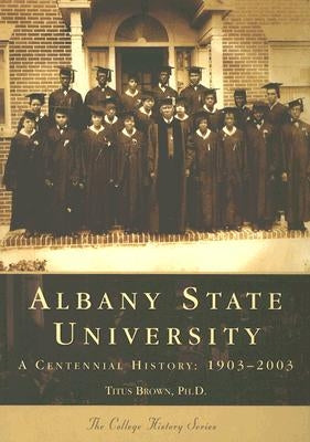 Albany State University: 1903-2003 by Brown Ph. D., Titus