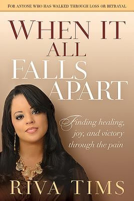 When It All Falls Apart: Find Healing, Joy and Victory Through the Pain by Tims, Riva