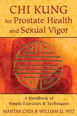 Chi Kung for Prostate Health and Sexual Vigor: A Handbook of Simple Exercises and Techniques by Chia, Mantak