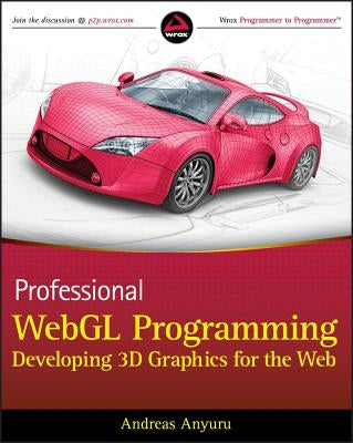 Professional WebGL Programming: Developing 3D Graphics for the Web by Anyuru, Andreas