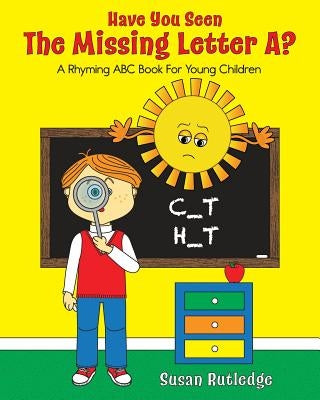 Have You Seen the Missing Letter A?: A Rhyming ABC Book for Young Children by Rutledge, Susan